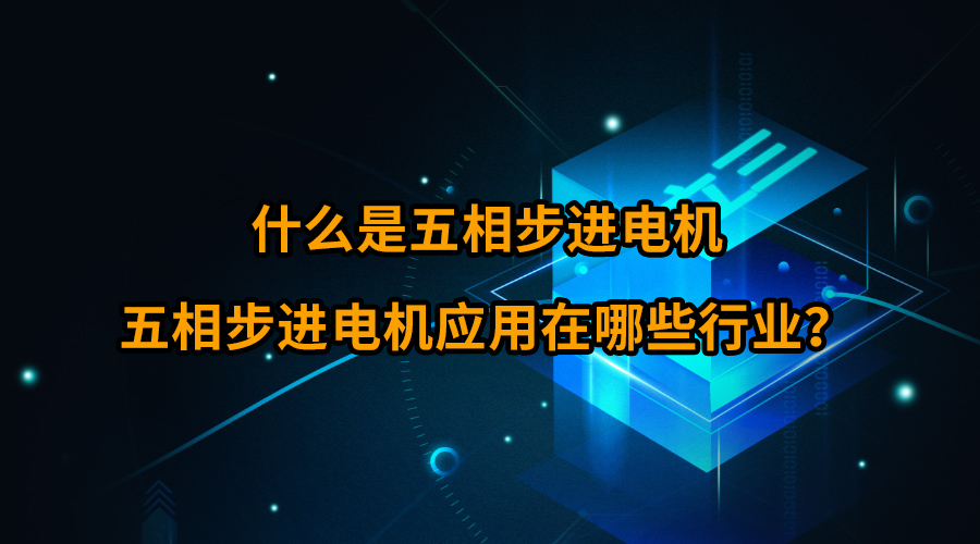 什么是五相步进电机，五相步进电机应用在哪些行业？